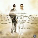 Tito El Bambino Ft. Farruko - Llama al Sol (Remix) MP3
